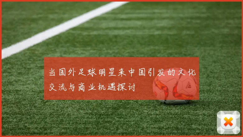 当国外足球明星来中国引发的文化交流与商业机遇探讨