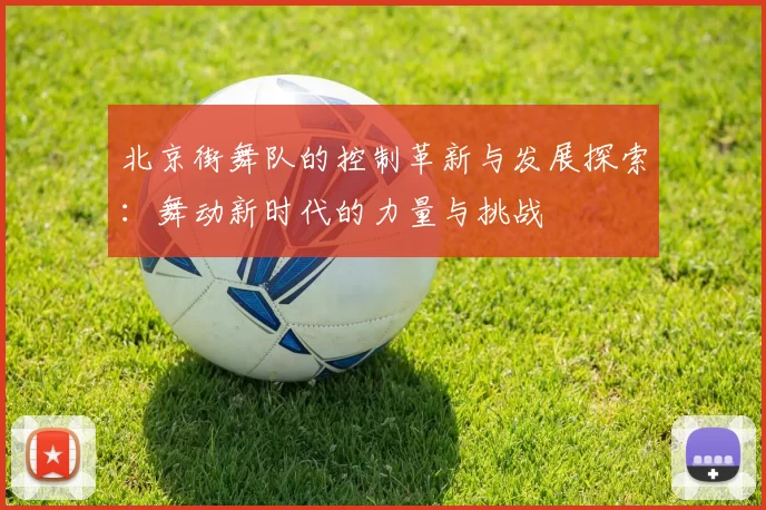 北京街舞队的控制革新与发展探索：舞动新时代的力量与挑战