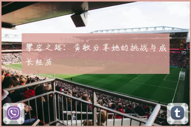 攀岩之路：黄敏分享她的挑战与成长经历