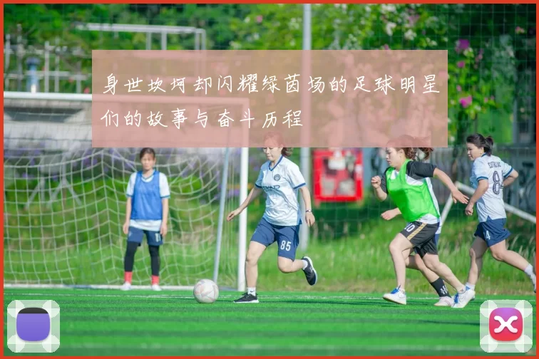 身世坎坷却闪耀绿茵场的足球明星们的故事与奋斗历程